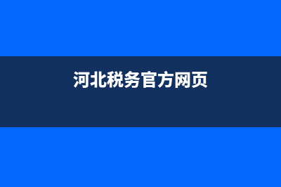 河北税务官方网站(河北税务官方网站首页) (河北税务官方网页)