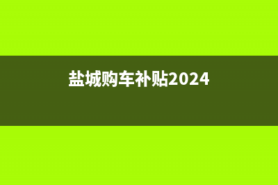 盐城购车补贴2022怎么申请？ (盐城购车补贴2024)