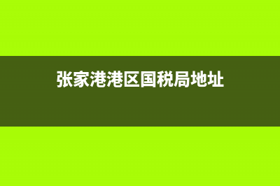 张家港港区国税上班时间？ (张家港港区国税局地址)