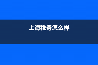 上海税务所可以跨区办(上海税务所可以跨区办税吗) (上海税务怎么样)