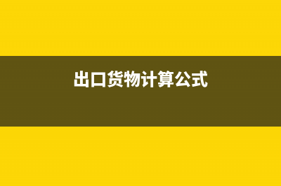 出口货物计算公式？ (出口货物计算公式)