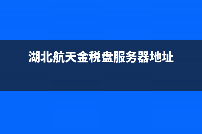 湖北税控盘服务器地址 (湖北航天金税盘服务器地址)